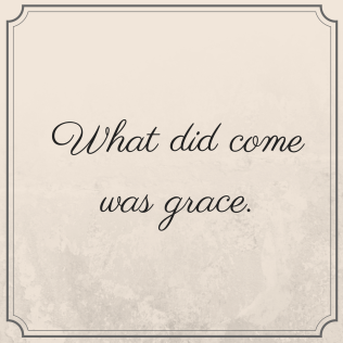 What did come was grace.